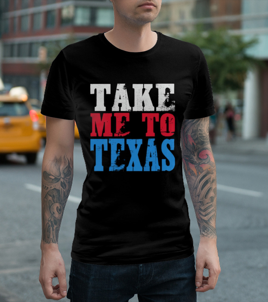 TAKE ME TO TEXAS T-Shirt