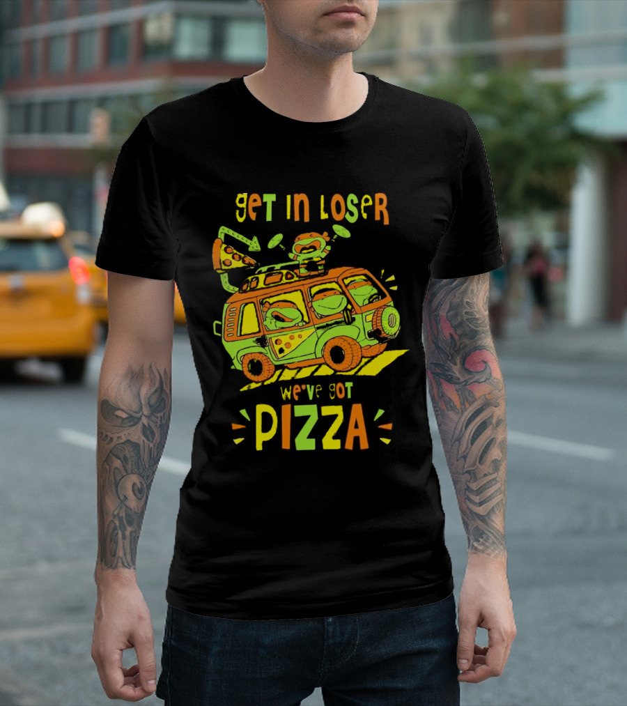 Get In Loser We've Got Pizza Ninja Turtle Van Adventure T-Shirt