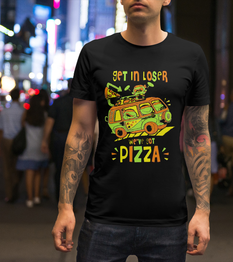 Get In Loser We've Got Pizza Ninja Turtle Van Adventure T-Shirt