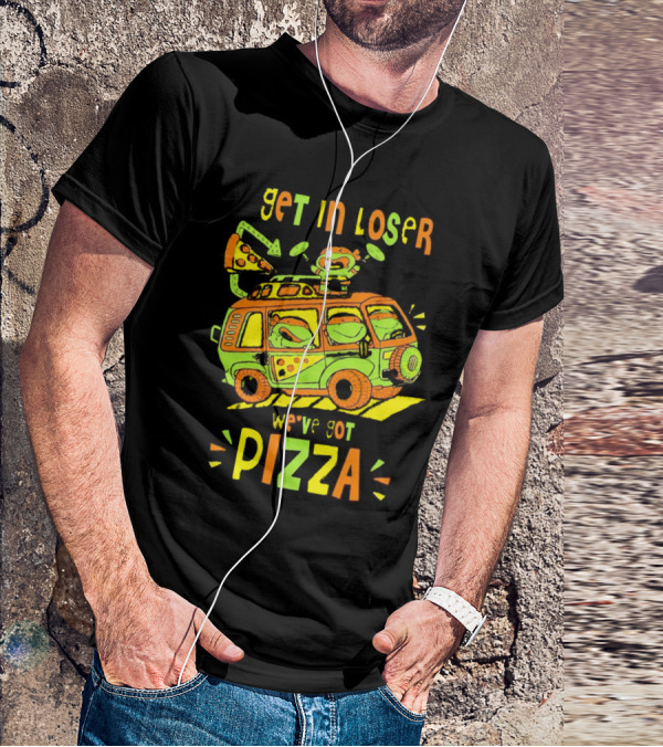 Get In Loser We've Got Pizza Ninja Turtle Van Adventure T-Shirt