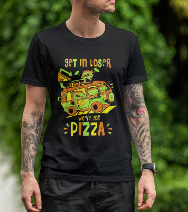 Get In Loser We've Got Pizza Ninja Turtle Van Adventure T-Shirt