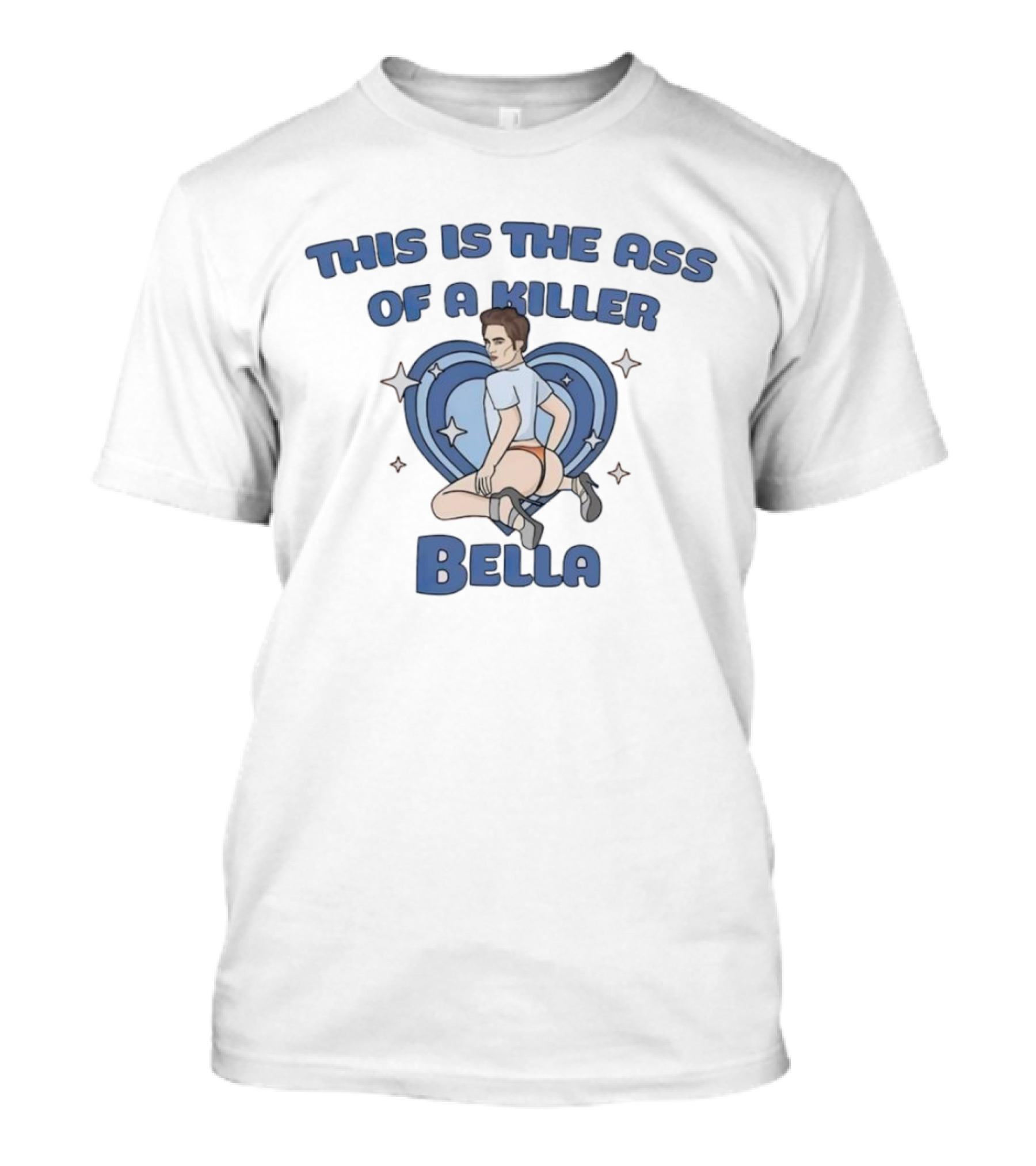 This Is The Ass Of A Killer Bella T-Shirt