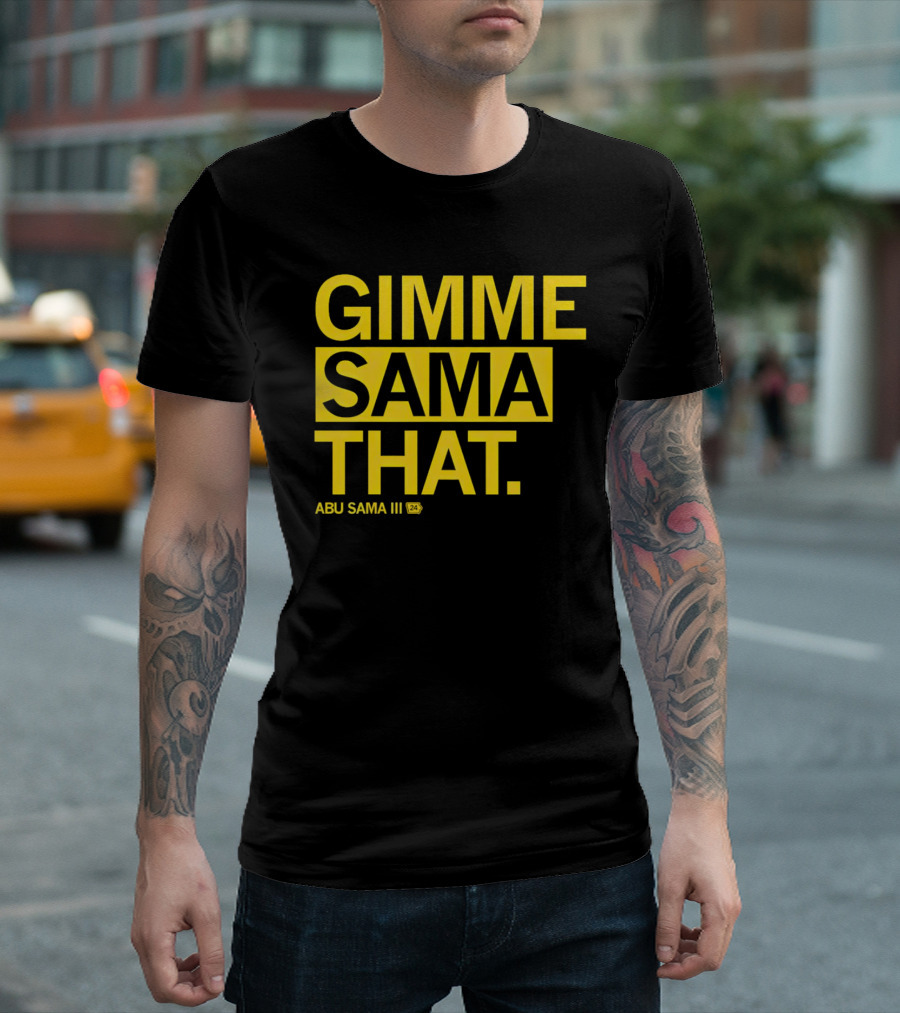 Gimme Sama That Abu Sama III 24 T-Shirt