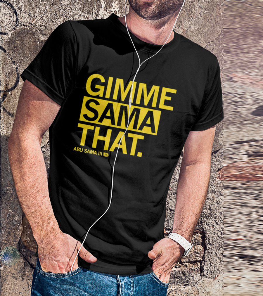 Gimme Sama That Abu Sama III 24 T-Shirt