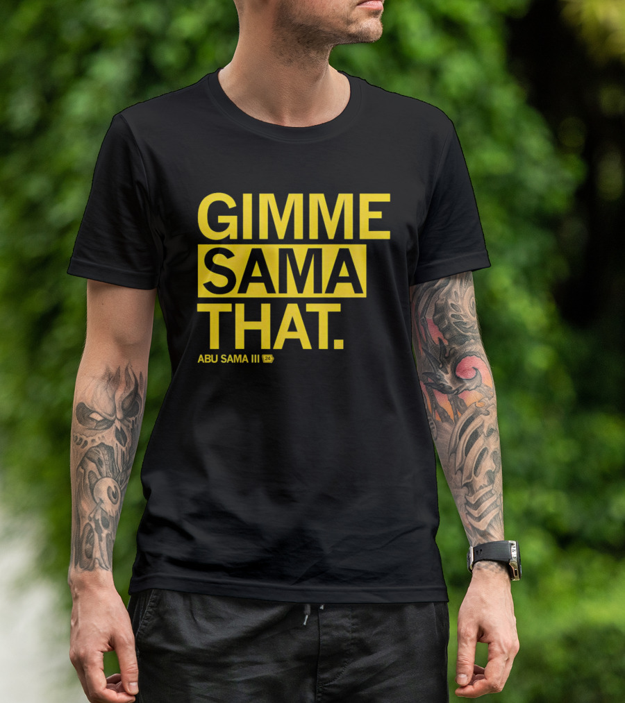 Gimme Sama That Abu Sama III 24 T-Shirt