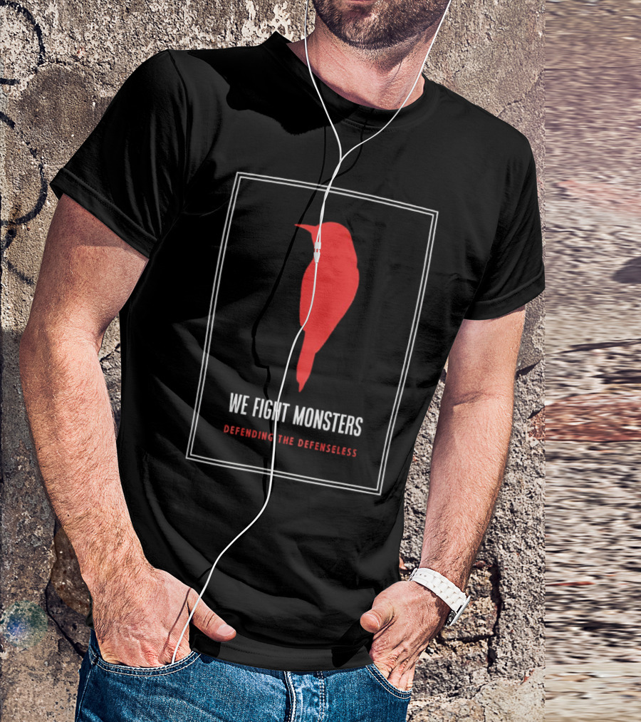 We Fight Monsters Defending The Defenseless Red Bird T-Shirt