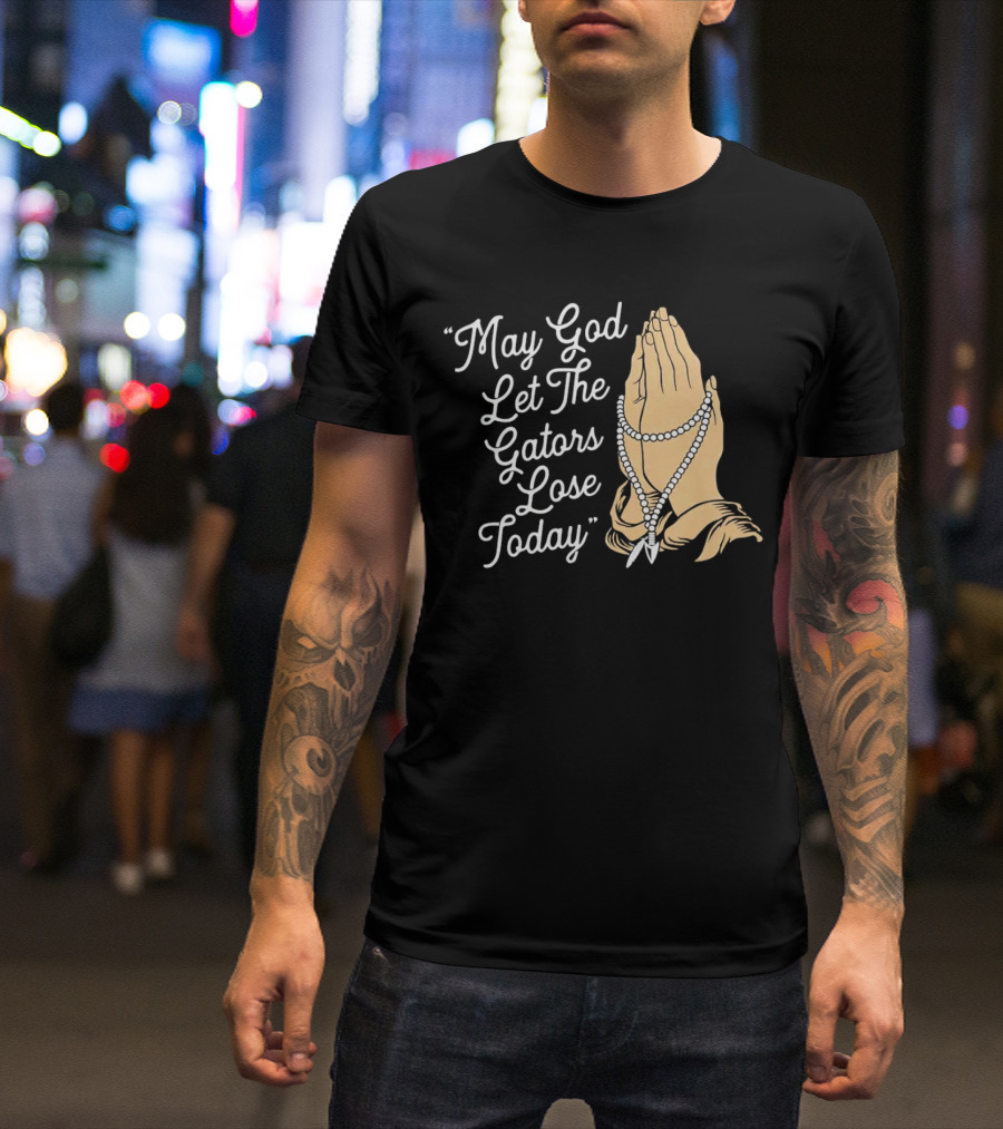 Praying Hands May God Let The Gators Lose Today T-Shirt