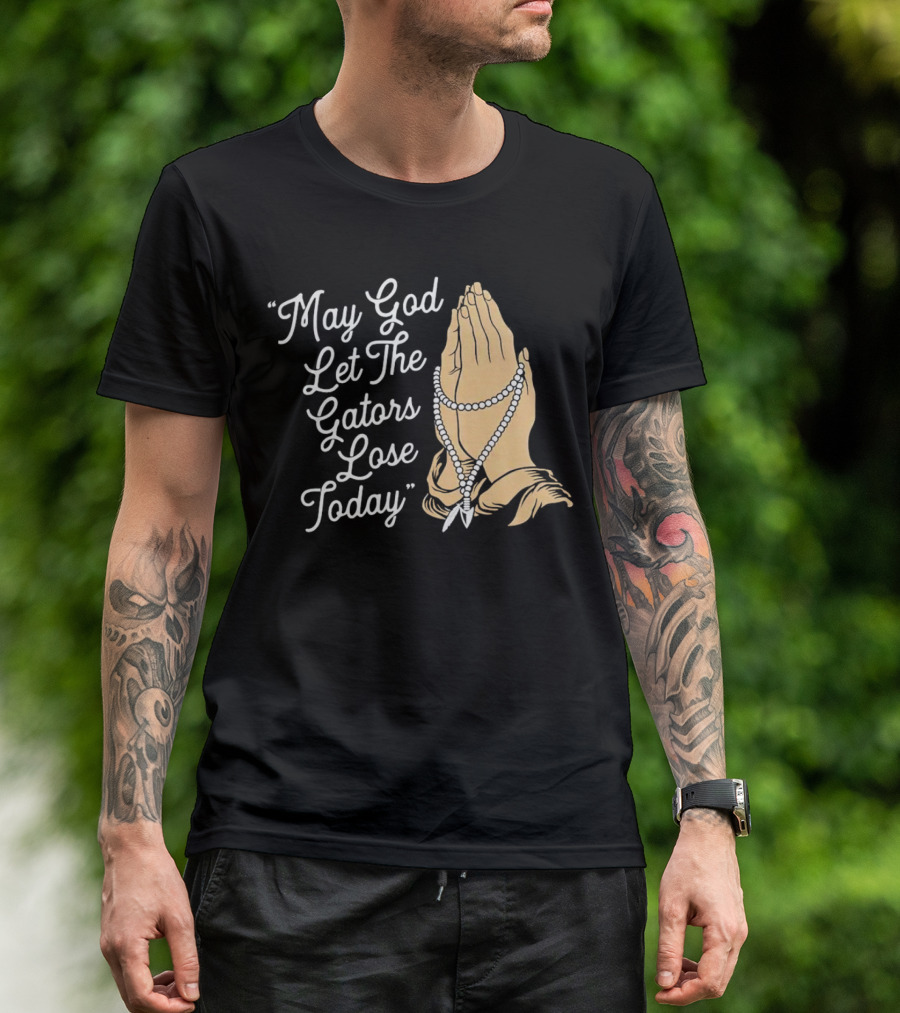 Praying Hands May God Let The Gators Lose Today T-Shirt