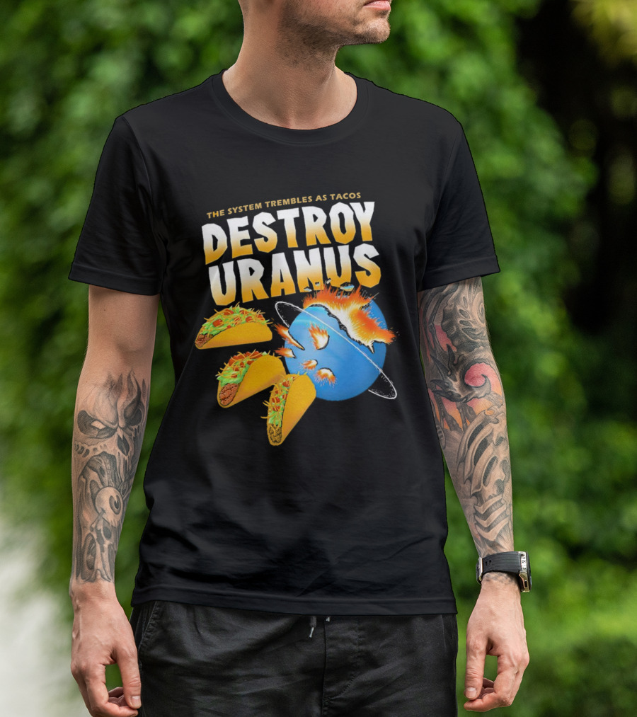 The System Trembles As Tacos Destroy Uranus T-Shirt