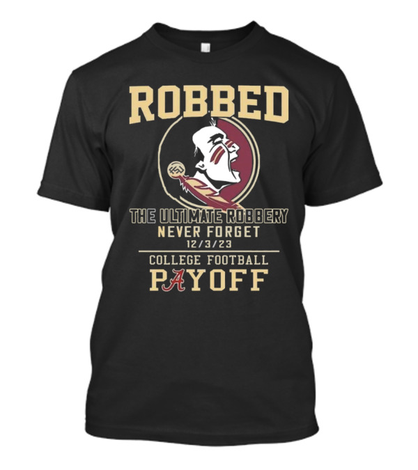 Robbed Florida State Seminoles The Ultimate Robbery Never Forget 12 3 23 College Football Payoff T-Shirt