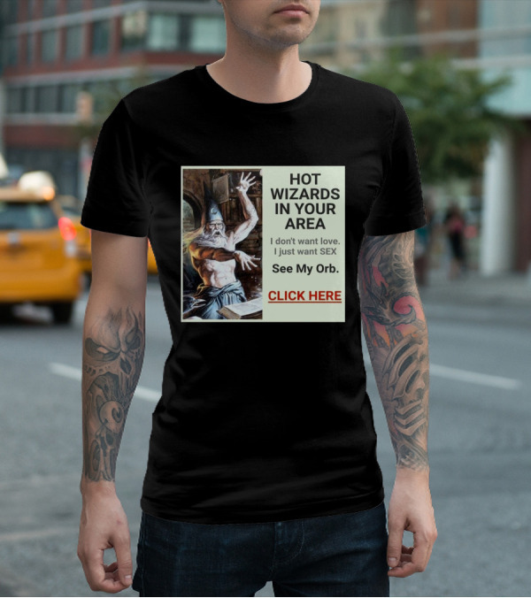 HOT WIZARDS IN YOUR AREA CLICK HERE See My Orb T-Shirt