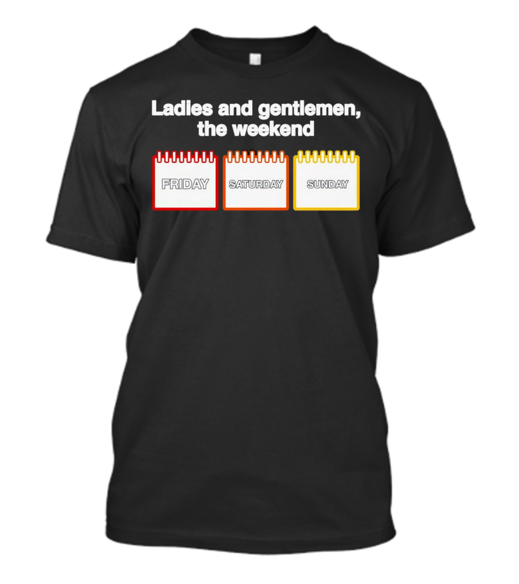 Ladies And Gentlemen The Weekend Friday Saturday Sunday T-Shirt