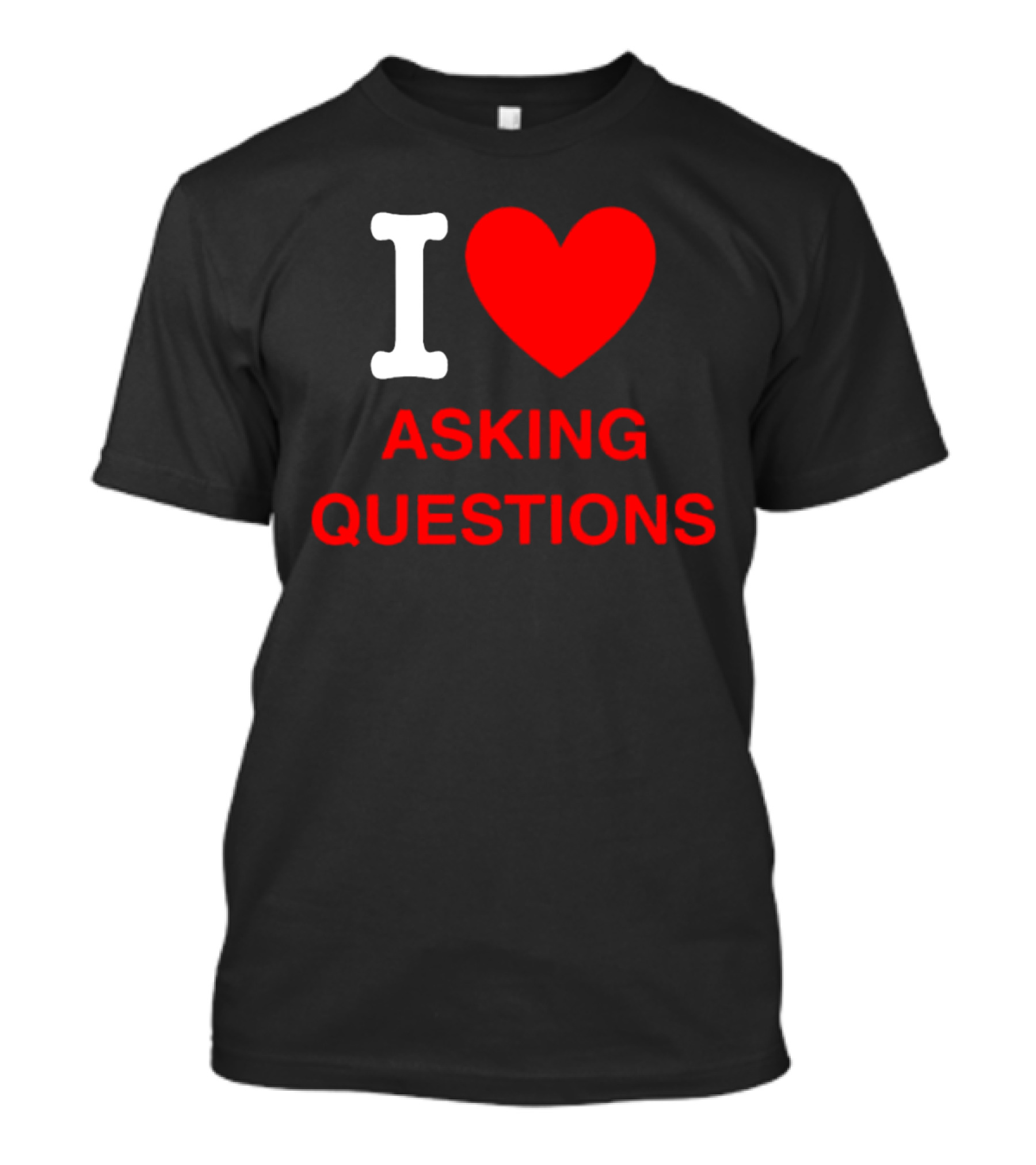 I Love Asking Questions T-Shirt
