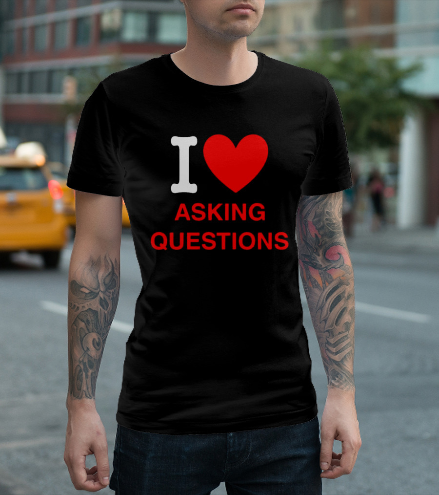 I Love Asking Questions T-Shirt