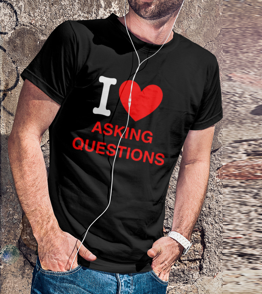 I Love Asking Questions T-Shirt