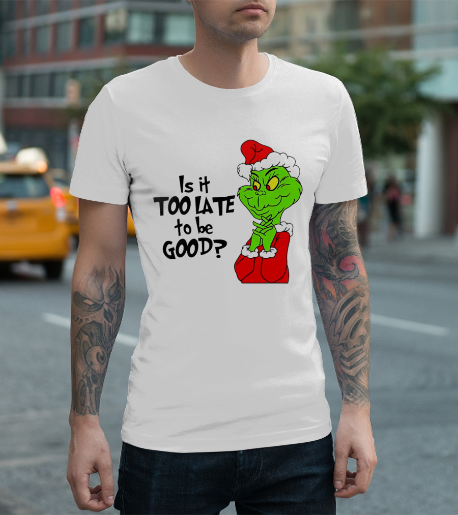 Is It Too Late to Be Good Grinch Red Hat Green Face Black Outline T-Shirt