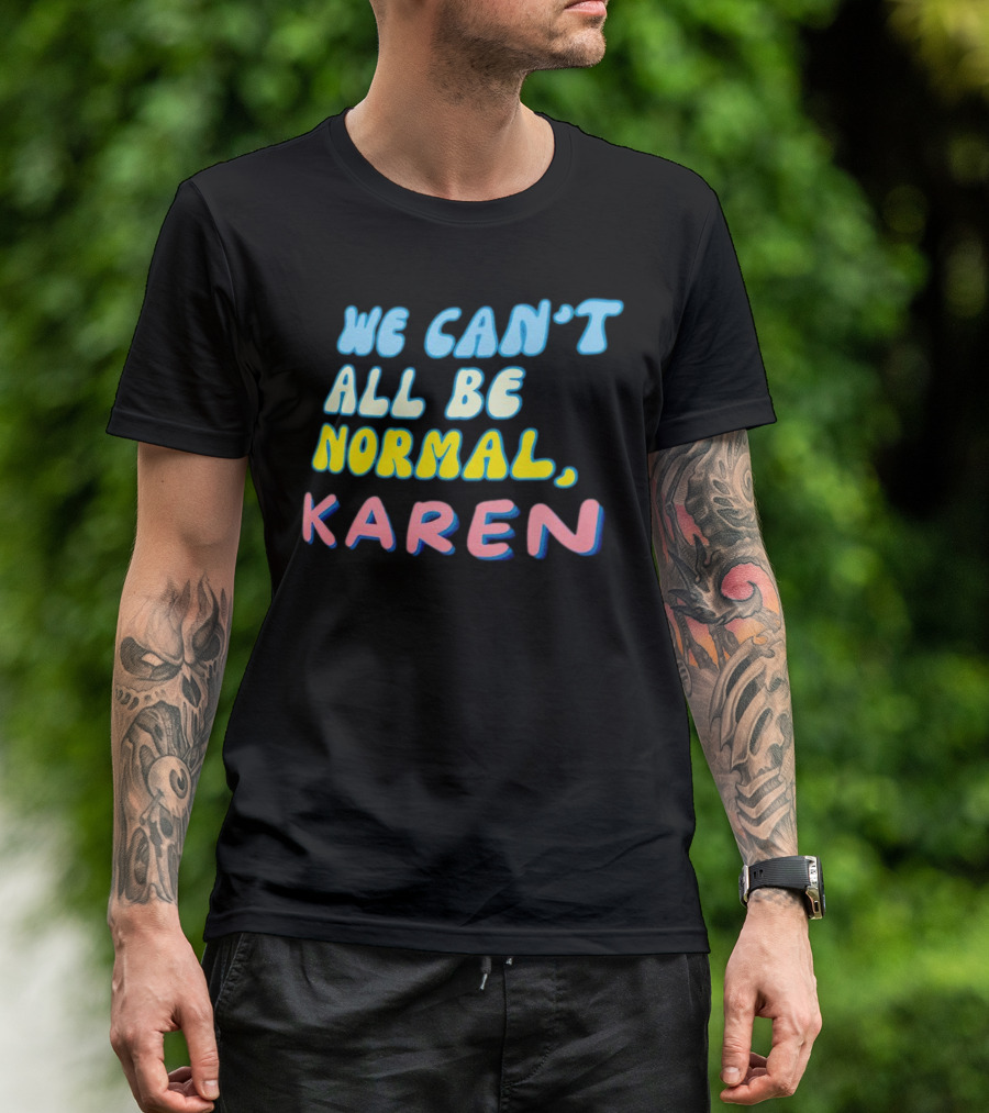 We Can't All Be Normal Karen Playful Retro Humor T-Shirt