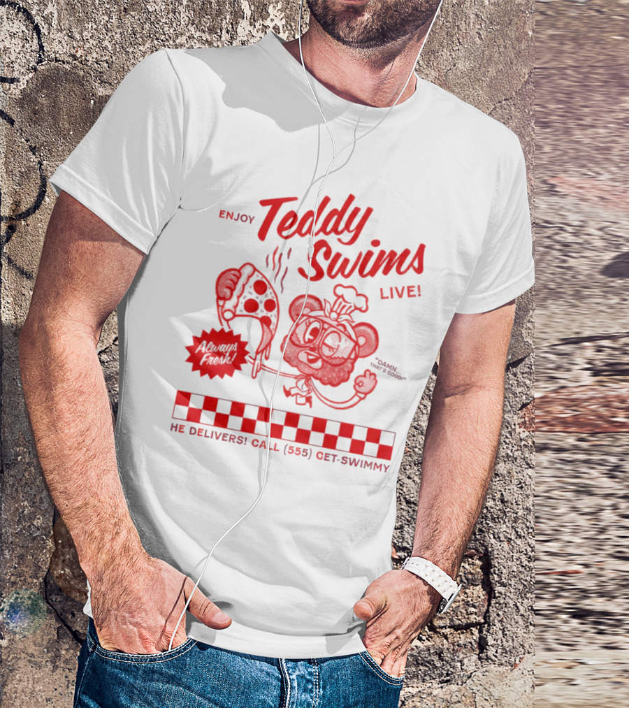 Enjoy Teddy Swims Live Always Fresh Pizza He Delivers Call 555 Get-Swimmy T-Shirt