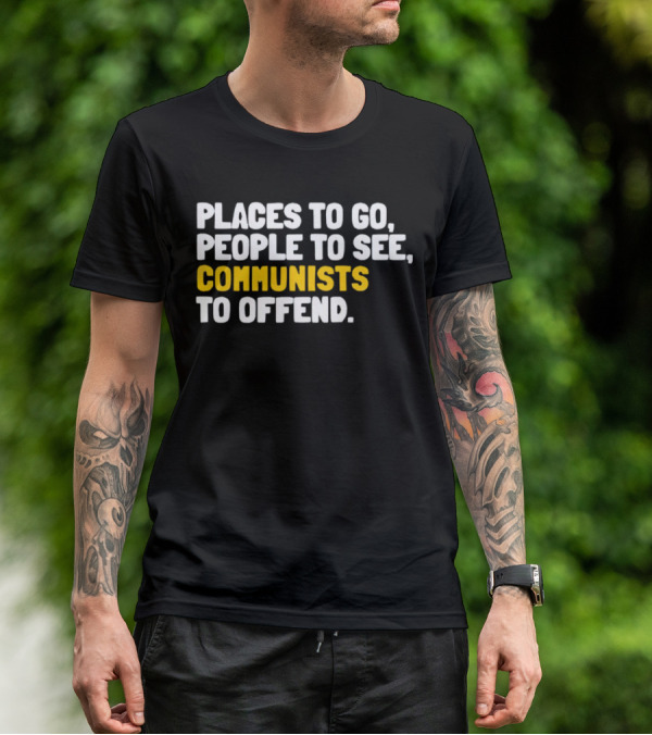 Places To Go People To See Communists To Offend T-Shirt