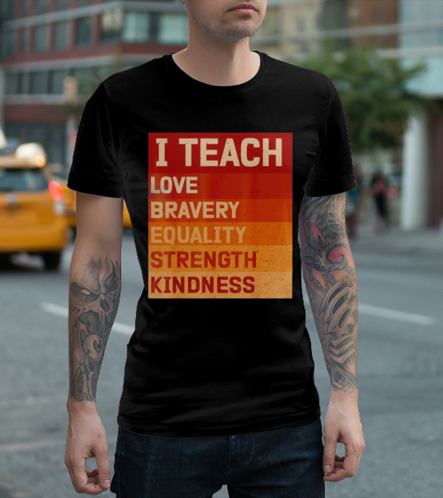 I Teach Love Bravery Equality Strength Kindness Black History Teacher T-Shirt