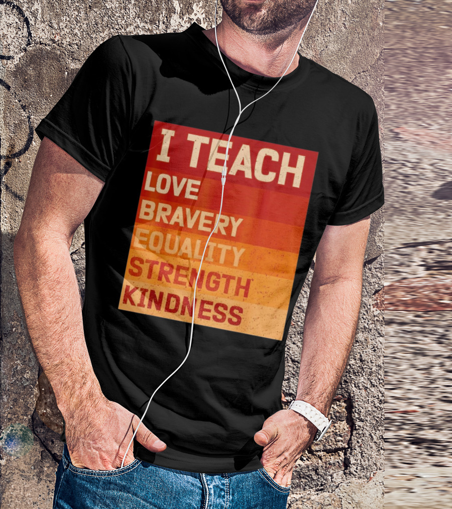 I Teach Love Bravery Equality Strength Kindness Black History Teacher T-Shirt