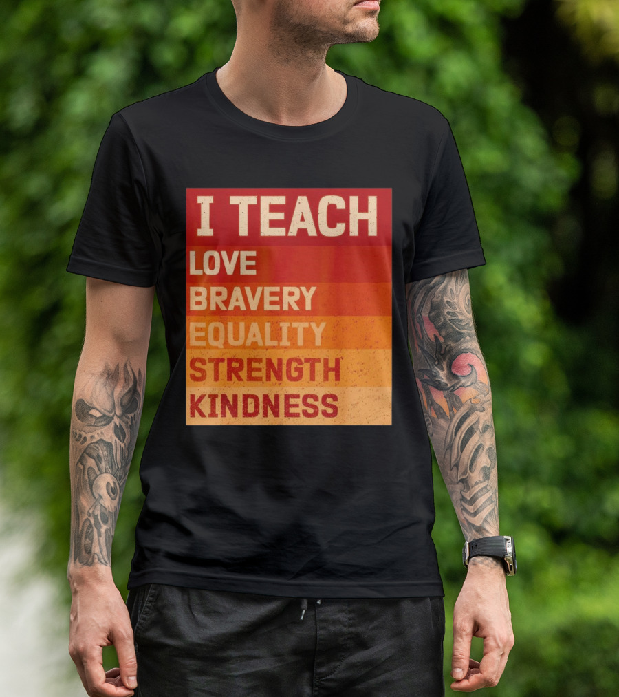 I Teach Love Bravery Equality Strength Kindness Black History Teacher T-Shirt