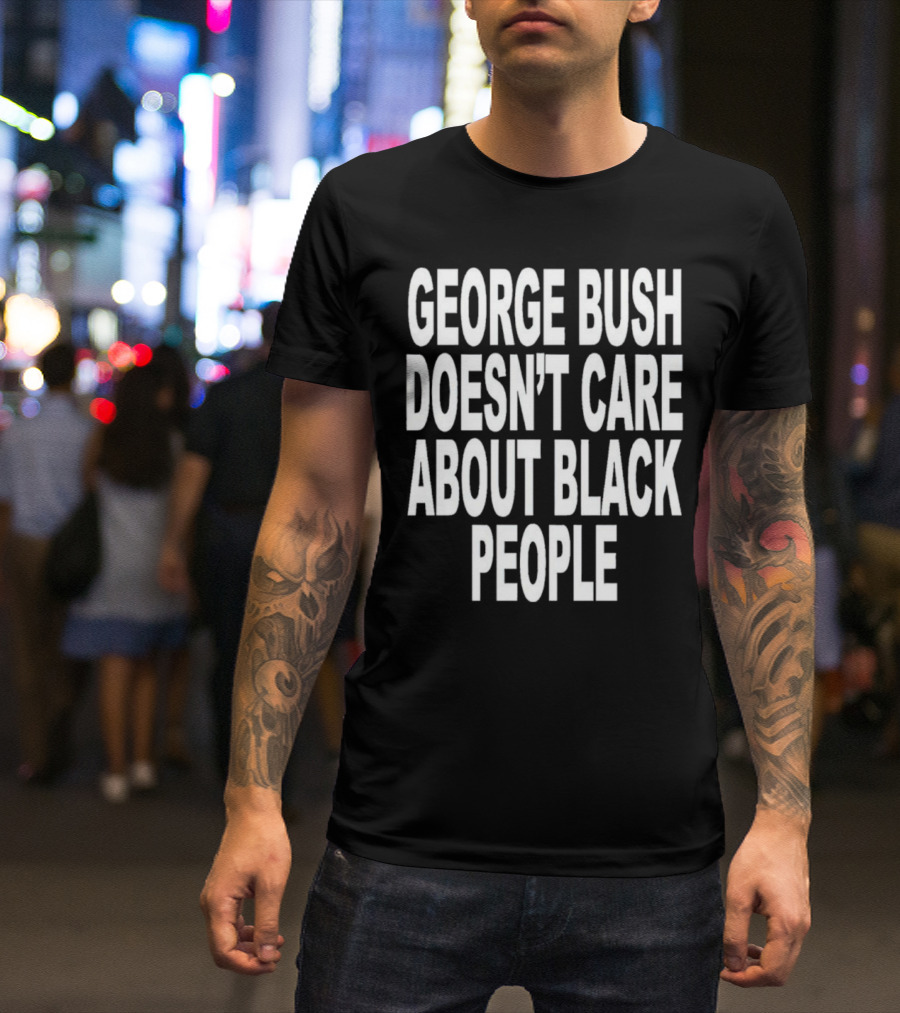George Bush Doesn’t Care About Black People Revive T-Shirt