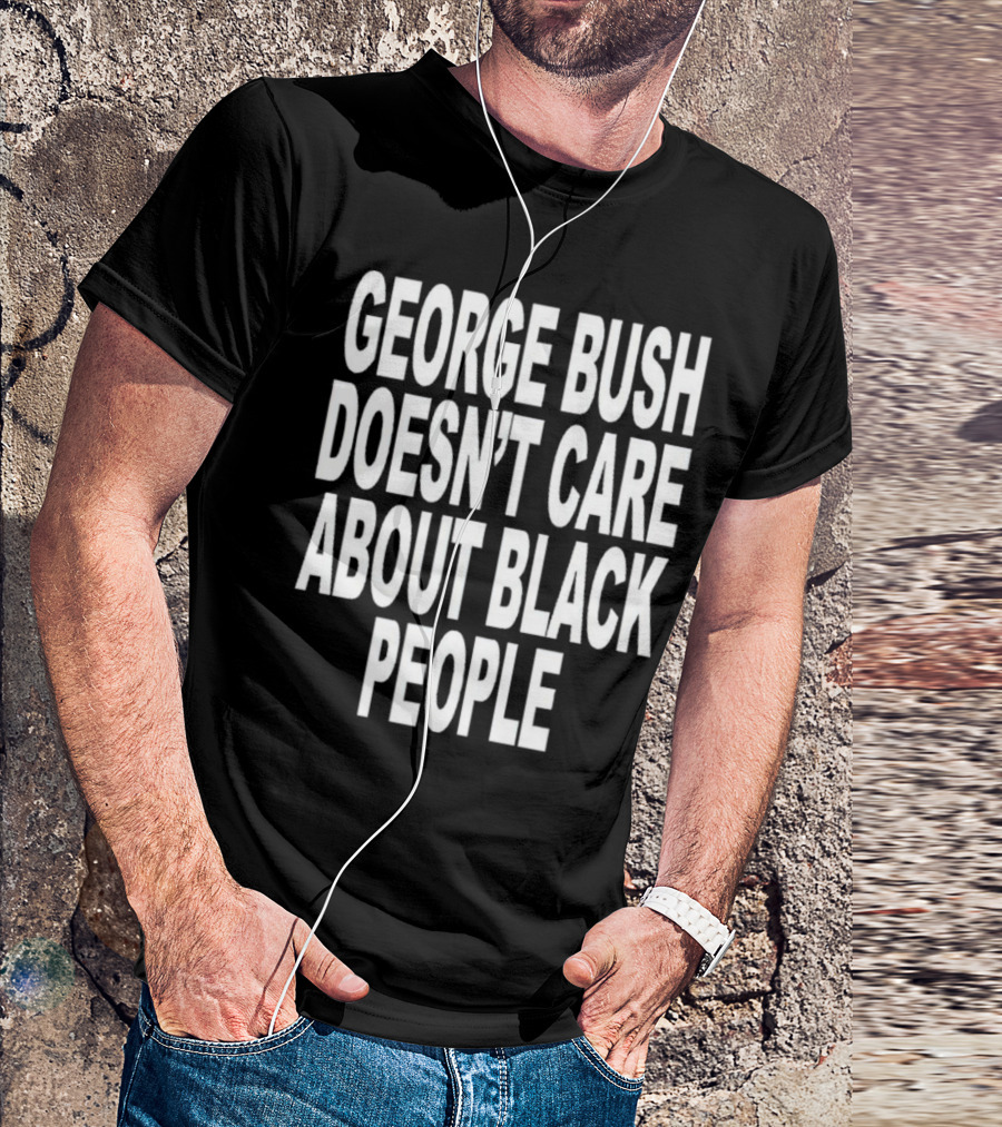 George Bush Doesn’t Care About Black People Revive T-Shirt