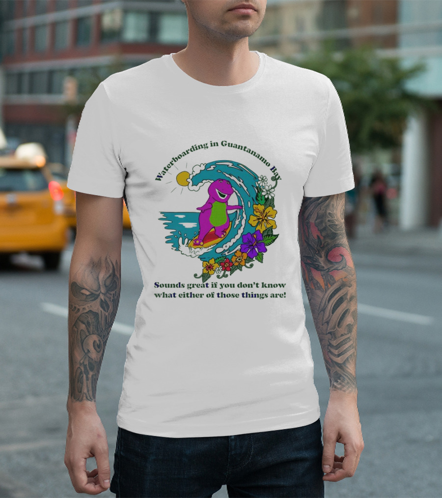 Waterboarding In Guantanamo Bay Sounds Great If You Don't Know What Either Of Those Things Are T-Shirt