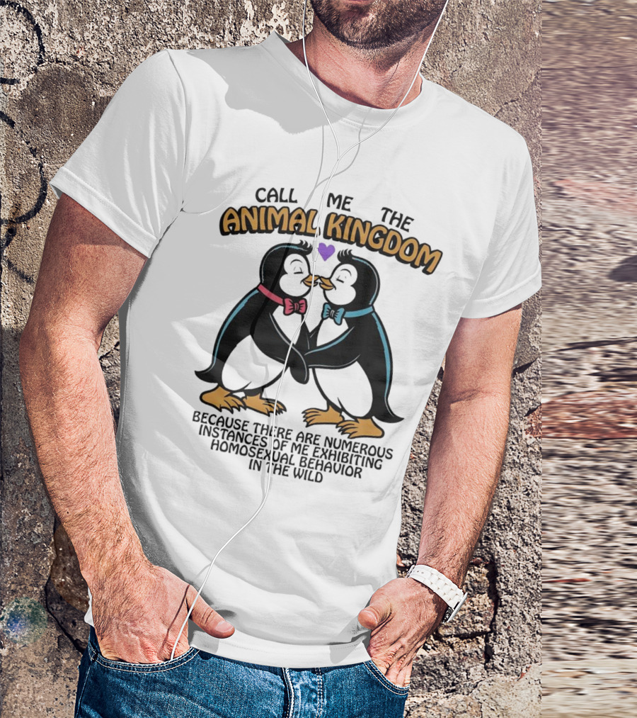 Call Me The Animal Kingdom Because There Are Numerous Instances Of Me Exhibiting Homosexual Behavior In The Wild T-Shirt