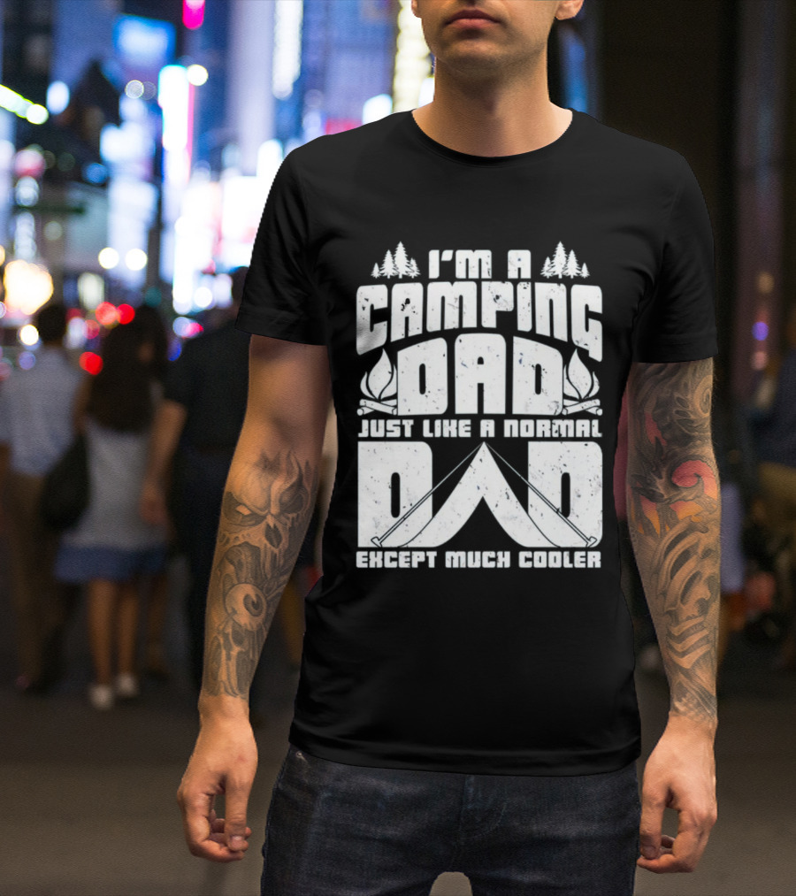 I’m A Camping Dad Just Like A Normal Dad Except Much Cooler With Campfire And Trees T-Shirt