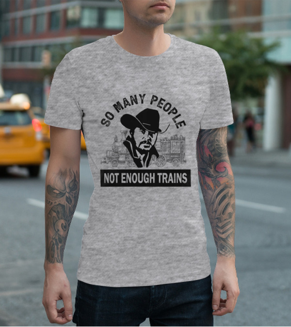 So Many People Not Enough Trains Cowboy And Steam Locomotive T-Shirt