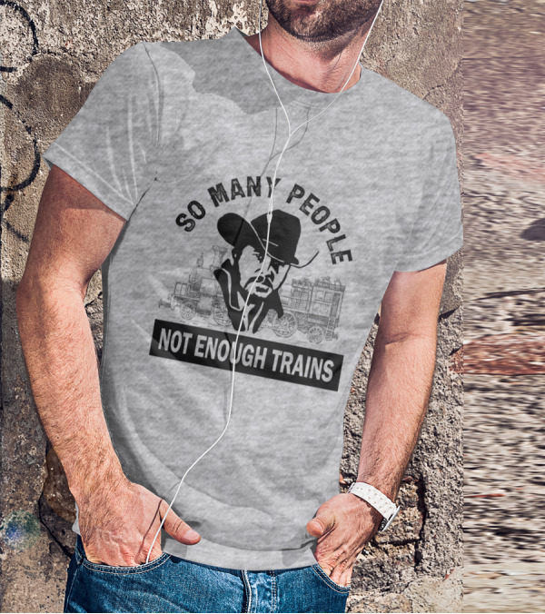 So Many People Not Enough Trains Cowboy And Steam Locomotive T-Shirt