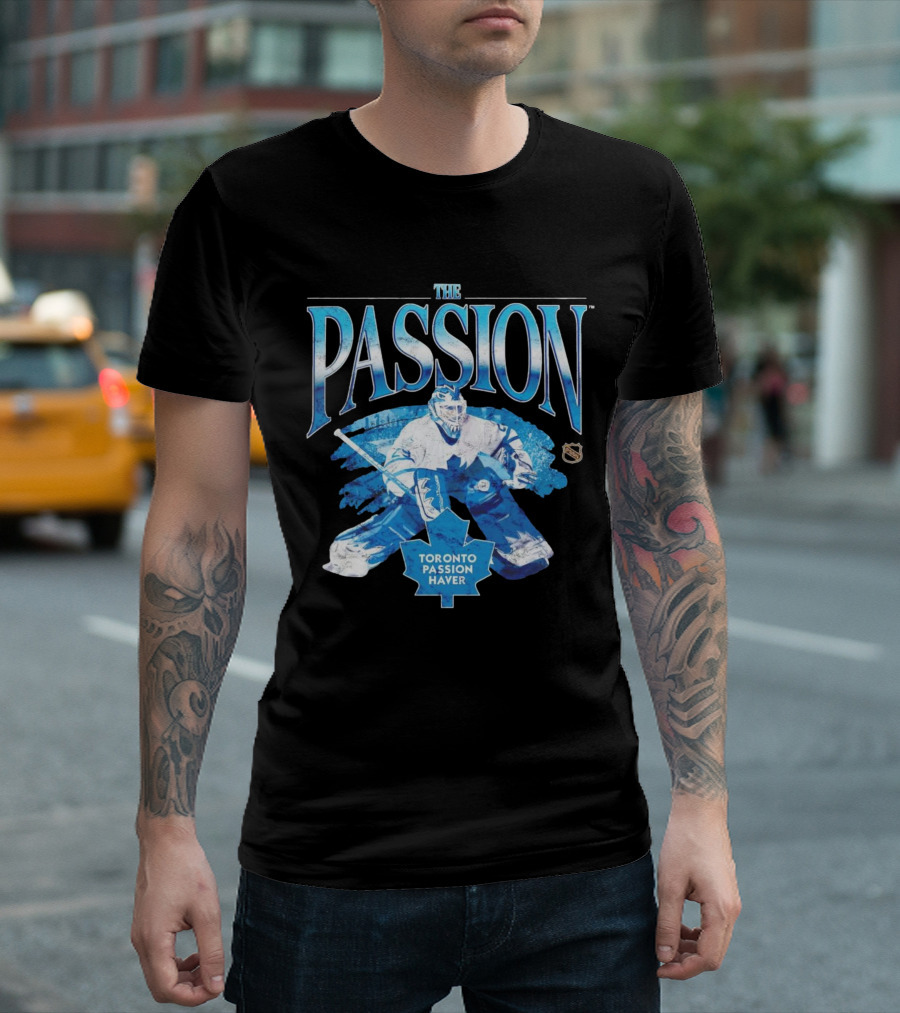 The Passion Toronto Passion Haver NHL Hockey Goalie Leafs Fan T-Shirt