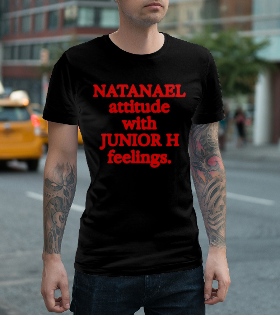NATANAEL Attitude And JUNIOR H Feelings T-Shirt