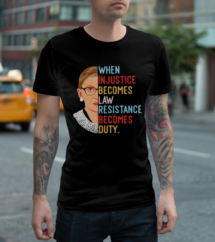 When Injustice Becomes Law Resistance Becomes Duty RBG Feminism Iconic T-Shirt