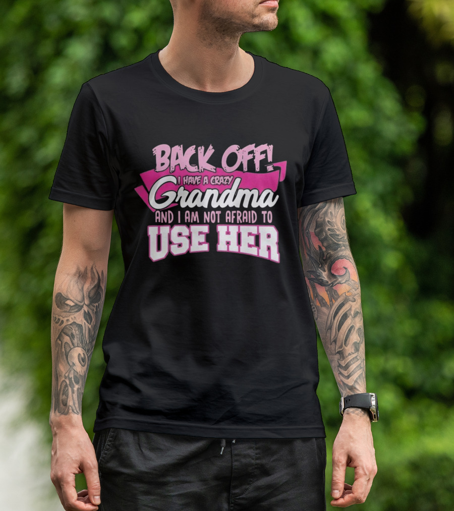 Back Off I Have A Crazy Grandma And I Am Not Afraid To Use Her T-Shirt