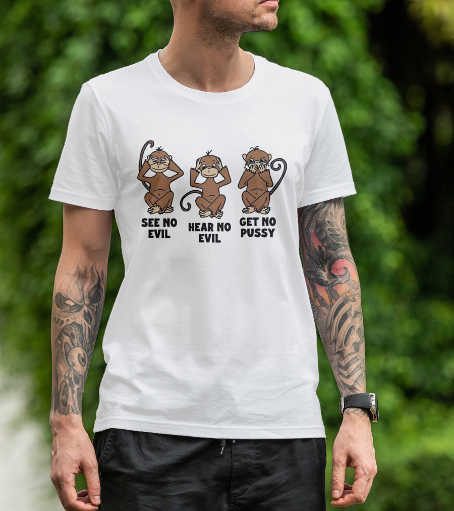 See No Evil Hear No Evil Get No Pussy Monkeys T-Shirt