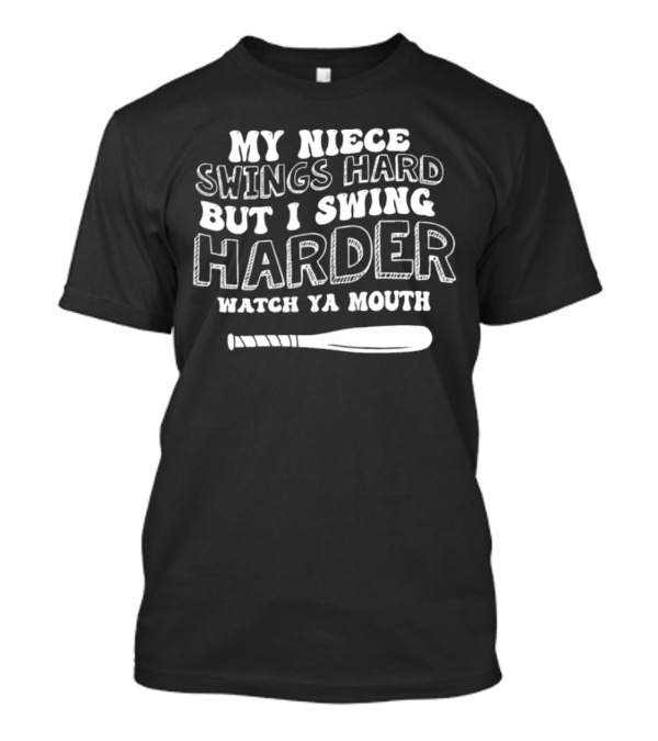 My Niece Swings Hard But I Swing Harder Watch Ya Mouth Baseball Bat T-Shirt