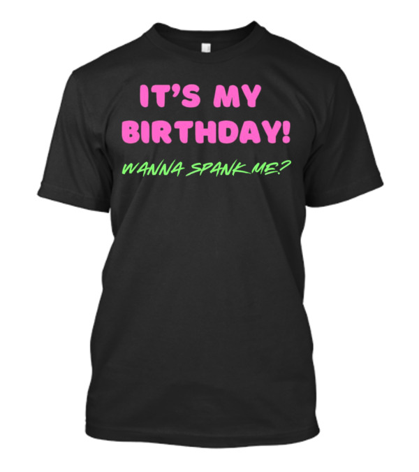 IT'S MY BIRTHDAY WANNA SPANK ME T-Shirt