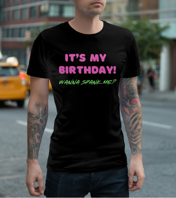 IT'S MY BIRTHDAY WANNA SPANK ME T-Shirt