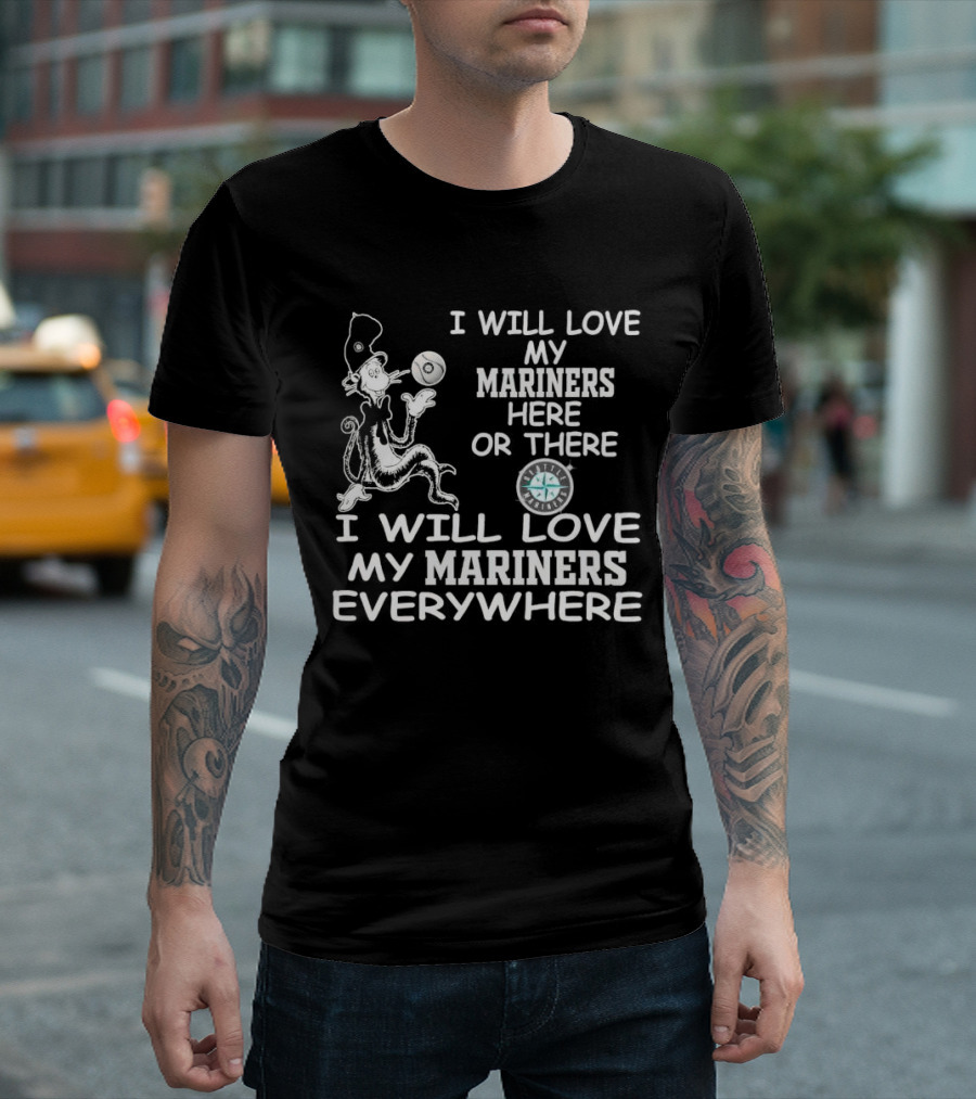 I Will Love My Mariners Here Or There Dr. Seuss Cat In The Hat Mariners Compass Everywhere T-Shirt