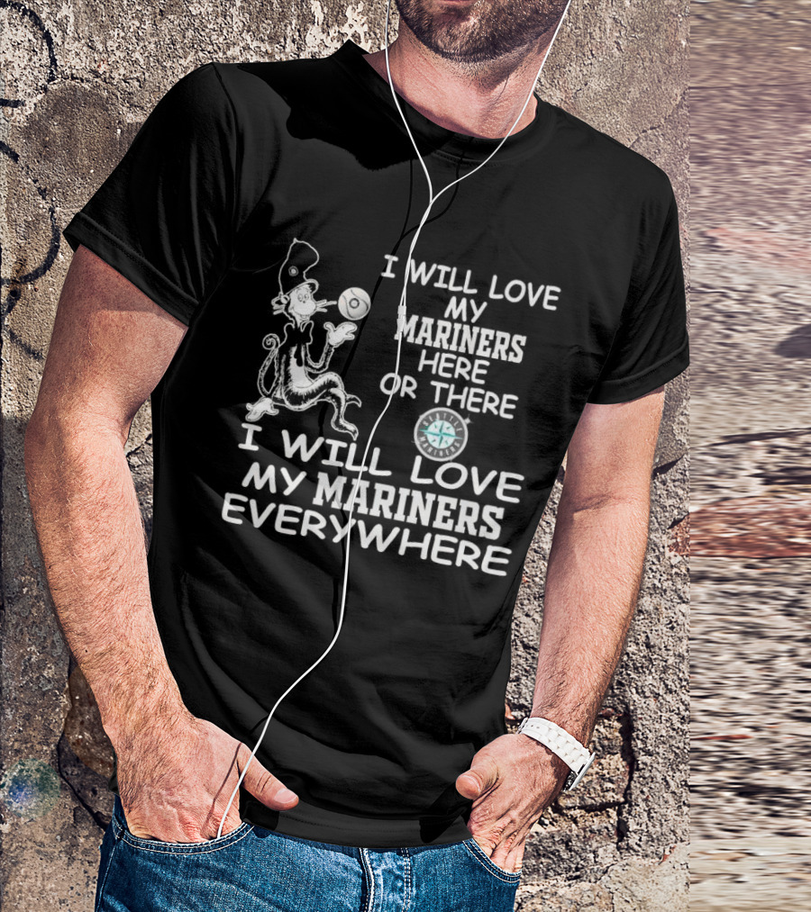 I Will Love My Mariners Here Or There Dr. Seuss Cat In The Hat Mariners Compass Everywhere T-Shirt