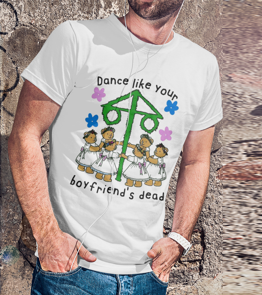 Dance Like Your Boyfriend’s Dead Funny Bear Dance With Flowers And Maypole T-Shirt