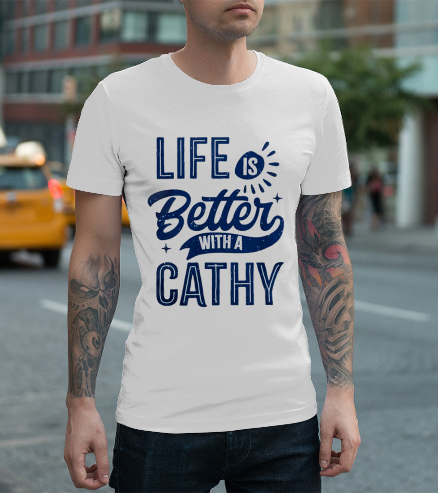 Life Is Better With A Cathy T-Shirt