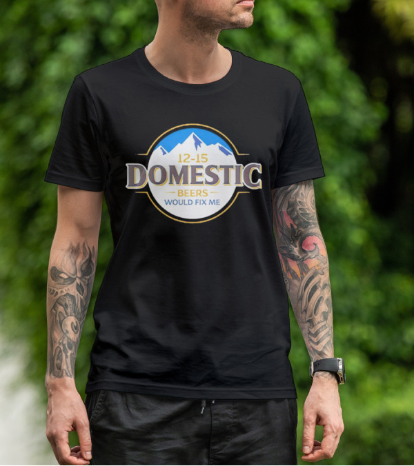 12-15 Domestic Beers Would Fix Me Alpine T-Shirt