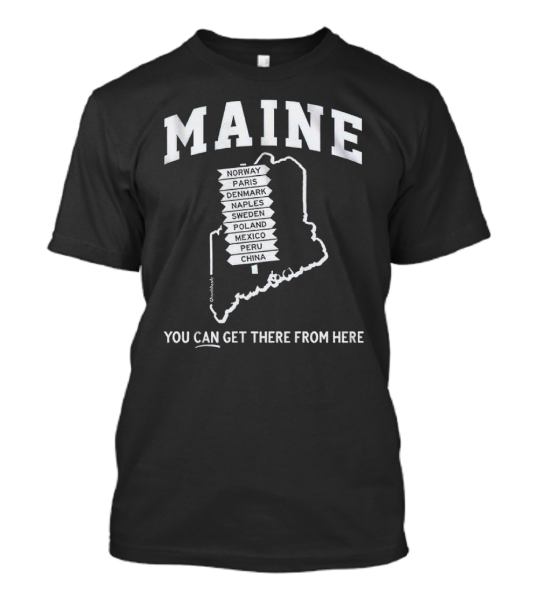 Maine Destination Signpost: Norway Paris Denmark Naples Poland Mexico Peru China You Can Get There From Here T-Shirt