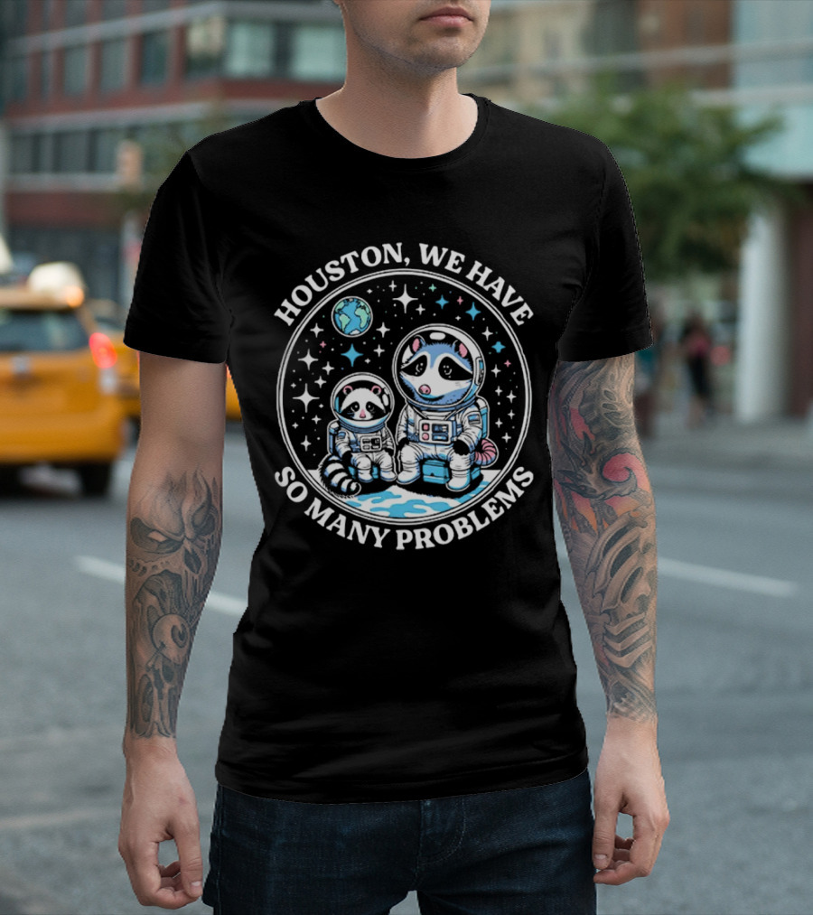 Houston We Have So Many Problems Astronaut Raccoons In Space T-Shirt