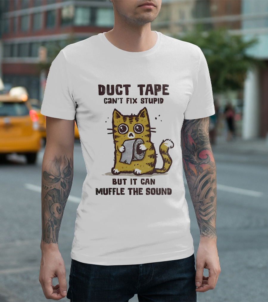 Cat Duct Tape Can't Fix Stupid But It Can Muffle The Sound T-Shirt