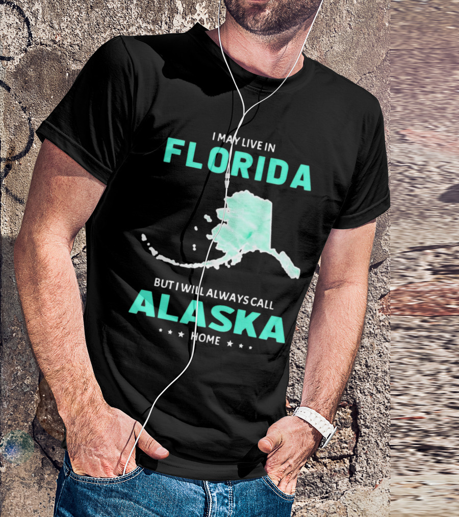 I May Live In Florida But I Will Always Call Alaska Home Map Outline T-Shirt